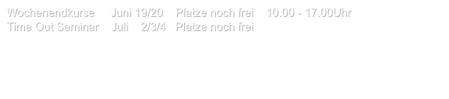 Wochenendkurse     Juni 19/20    Platze noch frei    10.00 - 17.00Uhr
Time Out Seminar    Juli    2/3/4   Platze noch frei     

Email
Blog
